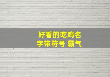 好看的吃鸡名字带符号 霸气